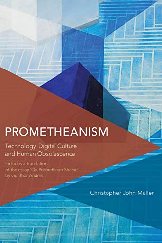 Christopher John Müller Prometheanism, Technology, Digital Culture And Human Obsolescence (Critical Perspectives On Theory, Culture And Politics)
