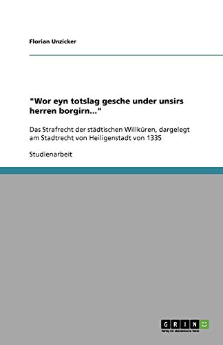 Wor eyn totslag gesche under unsirs herren borgirn...: Das Strafrecht der städtischen Willküren, dargelegt am Stadtrecht von Heiligenstadt von 1335