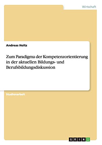 Andreas Holtz Zum Paradigma Der Kompetenzorientierung In Der Aktuellen Bildungs- Und Berufsbildungsdiskussion
