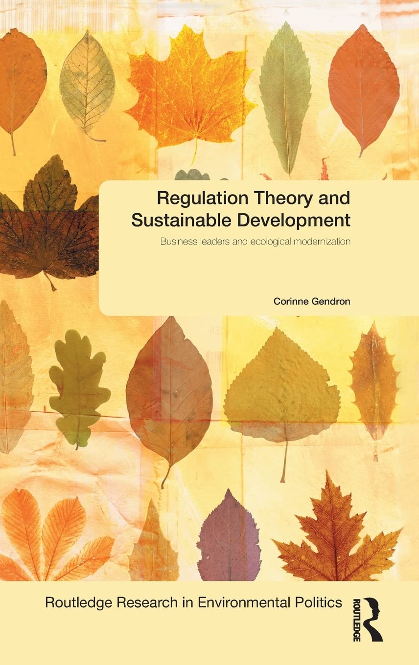 Regulation Theory and Sustainable Development: Business Leaders and Ecological Modernisation: Business Leaders and Ecological Modernization ... Research in Environmental Policies, Band 18)