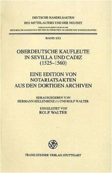 Oberdeutsche Kaufleute in Sevilla und Cadiz (1525-1560): Eine Edition von Notariatsakten aus den dortigen Archiven (Deutsche Handelsakten des Mittelalters und der Neuzeit, Band 21)