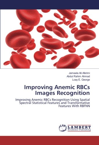 Improving Anemic RBCs Images Recognition: Improving Anemic RBCs Recognition Using Spatial Spectral Statistical Features and Transformative Features With RBFNN