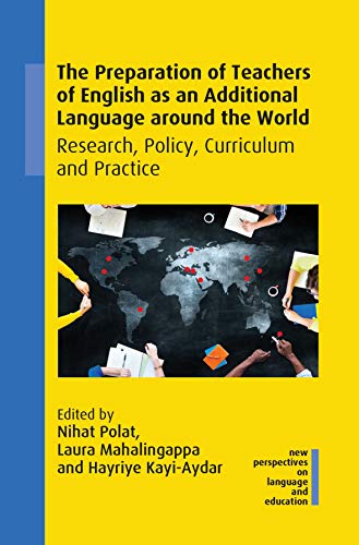 The Preparation of Teachers of English as an Additional Language Around the World: Research, Policy, Curriculum and Practice (New Perspectives on Language and Education, 94)