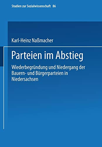 Parteien im Abstieg: Wiederbegrundung Und Niedergang Der Bauern- Und Burgerparteien In Niedersachsen (Studien Zur Sozialwissenschaft) (German ... (Studien zur Sozialwissenschaft, 86, Band 86)