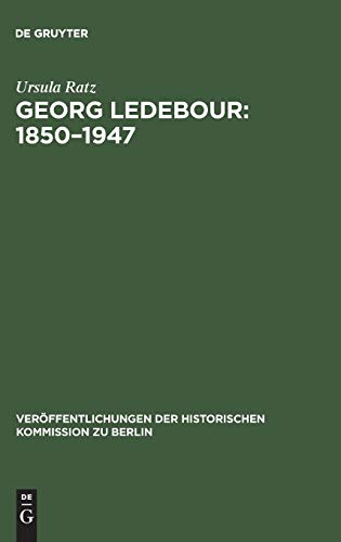 Georg Ledebour: 1850–1947: Weg und Wirken eines sozialistischen Politikers (Veröffentlichungen der Historischen Kommission zu Berlin, 31, Band 31)