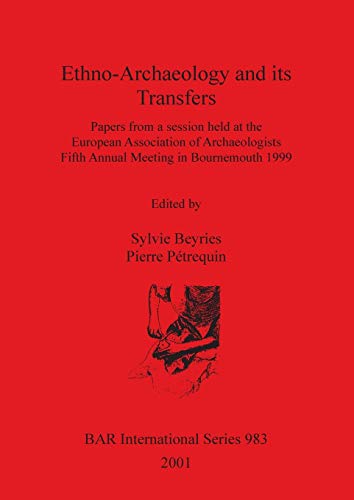 Ethno-Archaeology and its Transfers: Papers from a session held at the European Association of Archaeologists Fifth Annual Meeting in Bournemouth 1999 (British Archaeological Reports, Band 983)