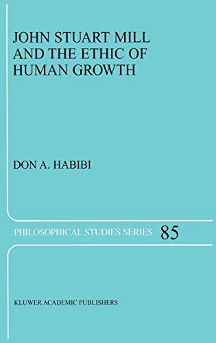 John Stuart Mill and the Ethic of Human Growth (Philosophical Studies Series, 85, Band 85)
