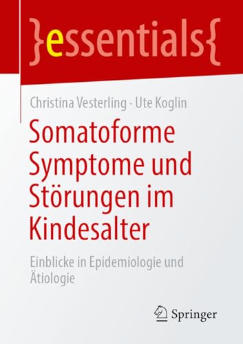 Somatoforme Symptome und Störungen im Kindesalter: Einblicke in Epidemiologie und Ätiologie (essentials)