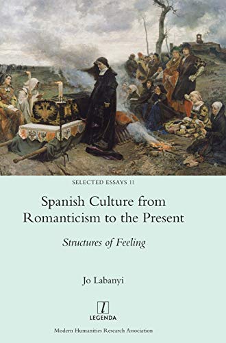 Spanish Culture from Romanticism to the Present: Structures of Feeling (Selected Essays, Band 11)