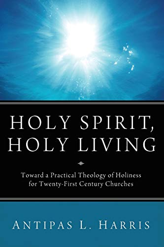 Holy Spirit, Holy Living: Toward A Practical Theology of Holiness for Twenty-First Century Churches