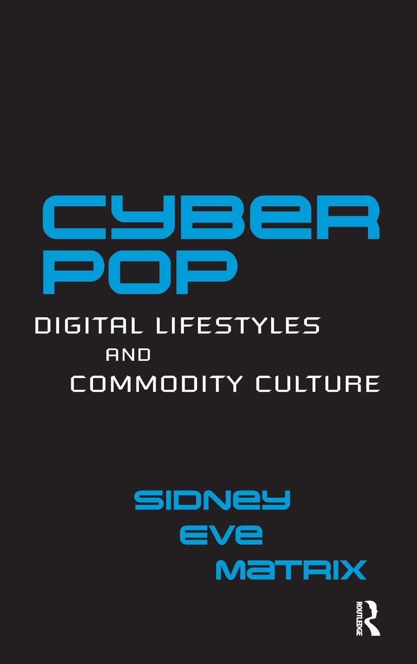 Cyberpop: Digital Lifestyles and Commodity Culture (Routledge Studies in New Media And Cyberculture)