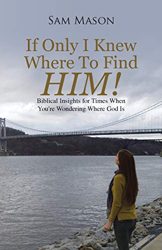 If Only I Knew Where To Find Him!: Biblical Insights For Times When You're Wondering Where God Is