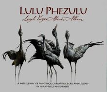 Lulu Phezulu: Leigh Voigt's African Album - A Miscellany of Paintings, Curiosities, Lore and Legend by a Bushveld Naturalist