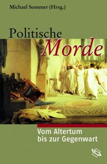 Politische Morde. Vom Altertum bis zur Gegenwart