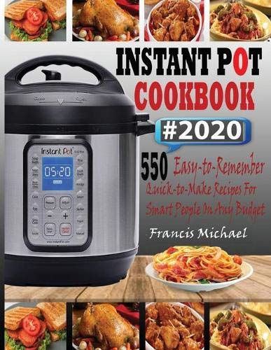 INSTANT POT COOKBOOK #2020: 550 Easy-to-Remember Quick-to-Make Instant Pot Recipes for Smart People on Any Budget