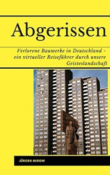 Abgerissen. Verlorene Bauwerke in Deutschland