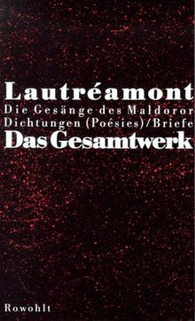 Das Gesamtwerk: Die Gesänge des Maldoror / Dichtungen / Briefe