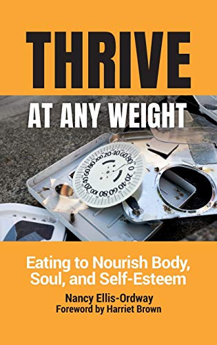 Thrive At Any Weight: Eating to Nourish Body, Soul, and Self-Esteem