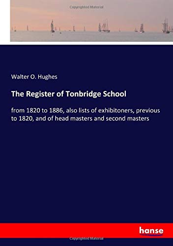 The Register of Tonbridge School: from 1820 to 1886, also lists of exhibitoners, previous to 1820, and of head masters and second masters