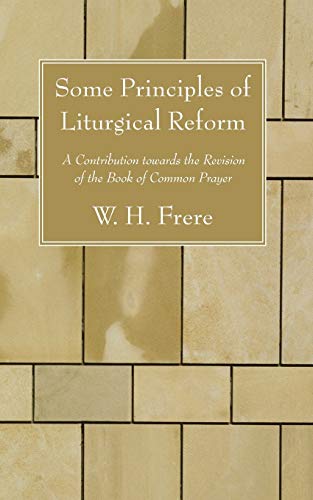 Some Principles of Liturgical Reform: A Contribution towards the Revision of the Book of Common Prayer