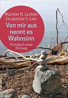 Von mir aus nennt es Wahnsinn: Protokoll einer Heilung