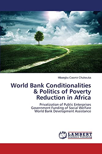 World Bank Conditionalities & Politics of Poverty Reduction in Africa: Privatization of Public Enterprises Government Funding of Social Welfare World Bank Development Assistance