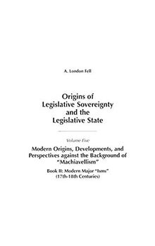 Origins of Legislative Sovereignty and the Legislative State: Volume Five, Modern Origins, Developments, and Perspectives against the Background of ... SOVEREIGNTY AND THE LEGISLATIVE STATE)