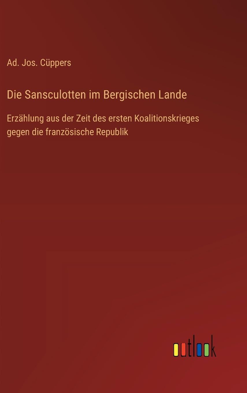 Die Sansculotten im Bergischen Lande: Erzählung aus der Zeit des ersten Koalitionskrieges gegen die französische Republik