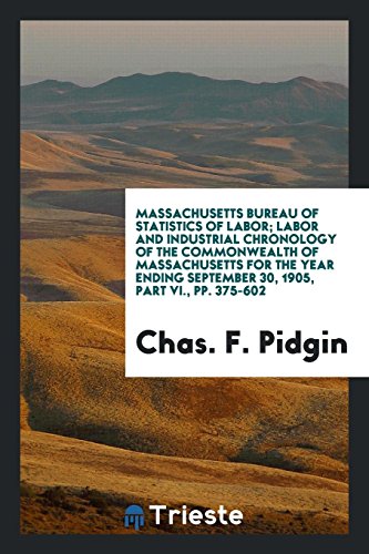 Massachusetts Bureau of Statistics of Labor; Labor and Industrial Chronology of the Commonwealth of Massachusetts for the Year Ending September 30, 1905, Part VI., pp. 375-602