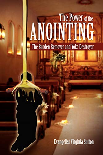 The Power of the Anointing: The Burden Remover and Yoke Destroyer