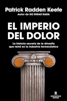 El Imperio del Dolor: La Historia Secreta de la Dinastía Que Reinó En La Industria Farmacéutica / Empire of Pain (Reservoir Narrativa)