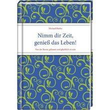 Nimm dir Zeit, genieß das Leben!: Von der Kunst, gelassen und glücklich zu sein