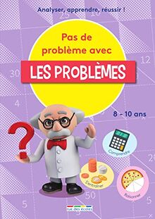Pas de problème avec les problèmes : analyser, apprendre, réussir ! : comprendre, s'entraîner, raisonner, 8-10 ans