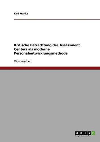 Das Assessment Center als moderne Personalentwicklungsmethode? Eine kritische Betrachtung