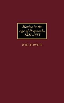 Mexico in the Age of Proposals, 1821-1853 (Contributions in Latin American Studies)
