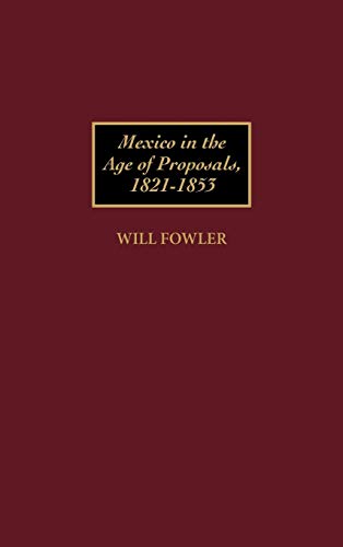 Mexico in the Age of Proposals, 1821-1853 (Contributions in Latin American Studies)
