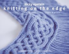 Knitting on the Edge: Ribs * Ruffles * Lace * Fringes * Floral * Points & Picots - The Essential Collection of 350 Decorative Borders: The Essential Collection of Decorative Borders