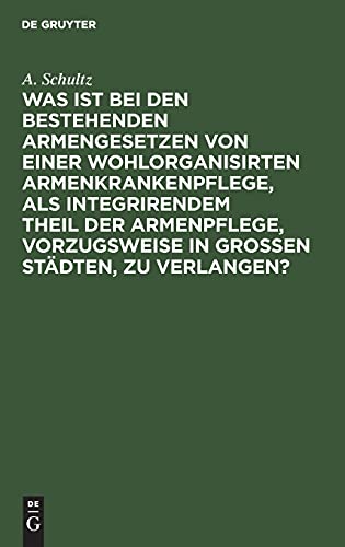 Was ist bei den bestehenden Armengesetzen von einer wohlorganisirten Armenkrankenpflege, als integrirendem Theil der Armenpflege, vorzugsweise in grossen Städten, zu verlangen?