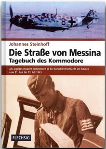 Die Straße von Messina. Tagebuch des Kommodore: Als Jagdgeschwader-Kommodore in der Luftabwehrschlacht um Sizilien von 21. Juni bis 13. Juli 1943