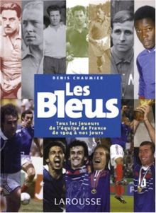 Les Bleus : tous les joueurs de l'équipe de France de 1904 à nos jours