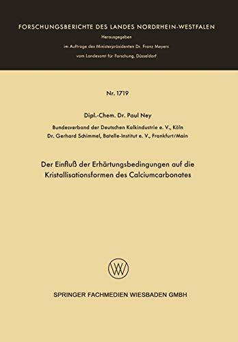 Der Einfluß der Erhärtungsbedingungen auf die Kristallisationsformen des Calciumcarbonates (Forschungsberichte des Landes Nordrhein-Westfalen, 1719, Band 1719)