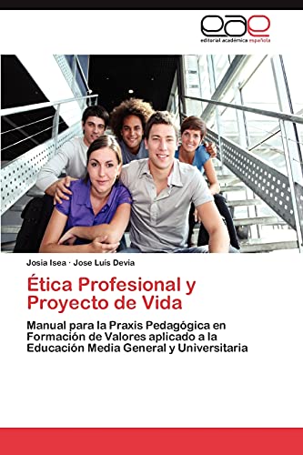 Ética Profesional y Proyecto de Vida: Manual para la Praxis Pedagógica en Formación de Valores aplicado a la Educación Media General y Universitaria