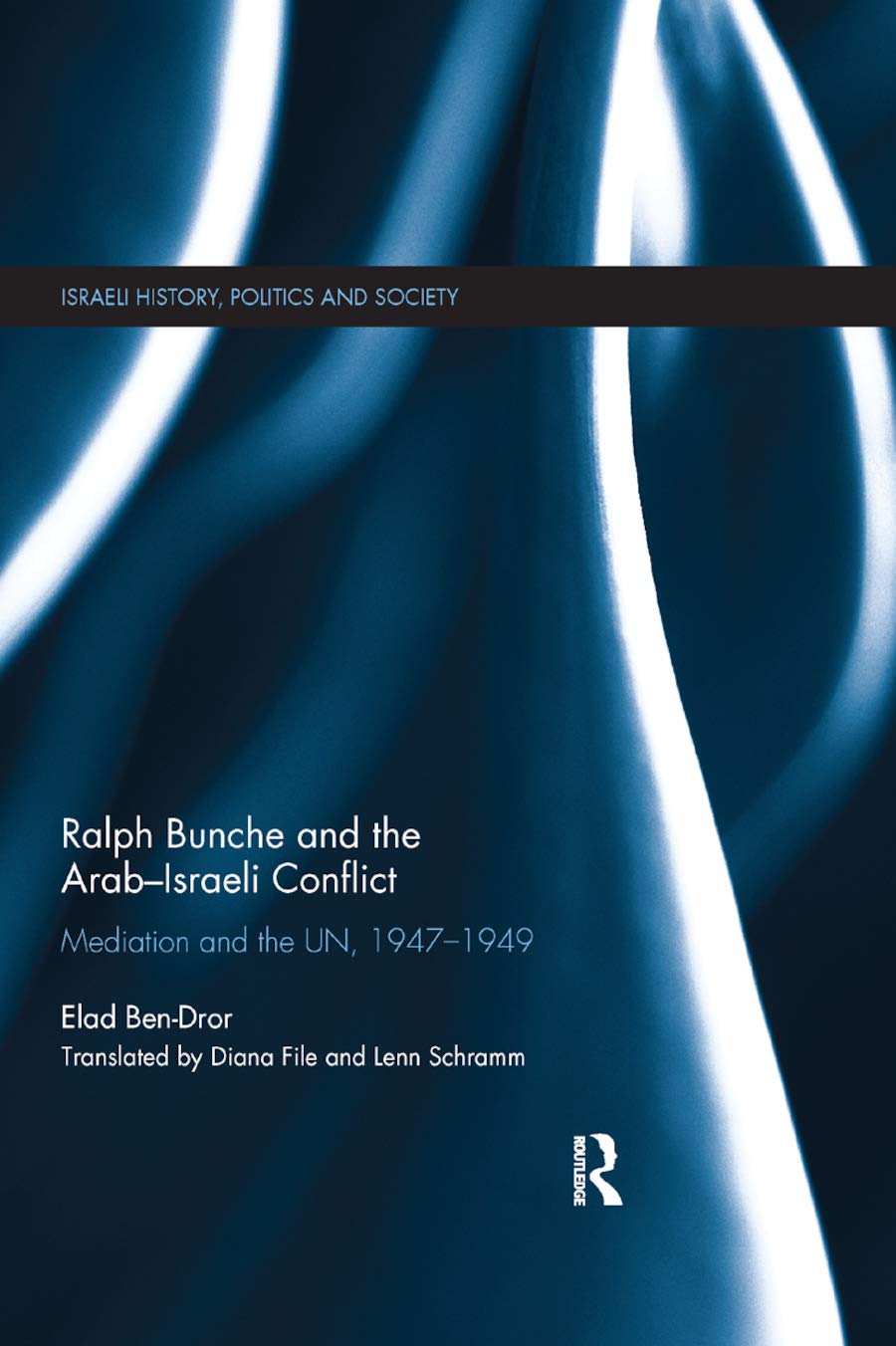 Ralph Bunche and the Arab-Israeli Conflict: Mediation and the UN, 1947-1949 (Israeli History, Politics and Society)