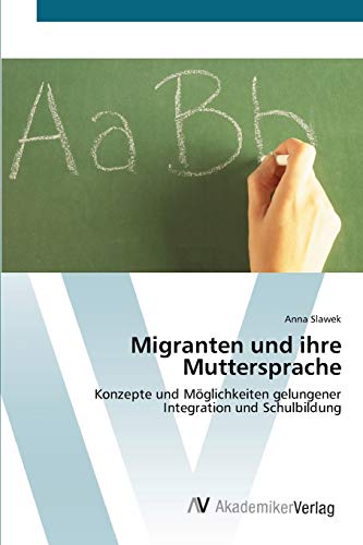 Migranten und ihre Muttersprache: Konzepte und Möglichkeiten gelungener Integration und Schulbildung