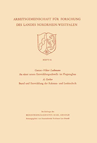 An einer neuen Entwicklungsschwelle im Flugzeugbau. Stand der Entwicklung der Raketen- und Lenktechnik (Arbeitsgemeinschaft für Forschung des Landes ... des Landes Nordrhein-Westfalen, 14, Band 14)