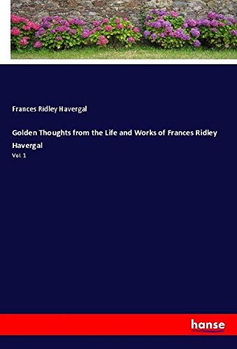 Golden Thoughts from the Life and Works of Frances Ridley Havergal: Vol. 1