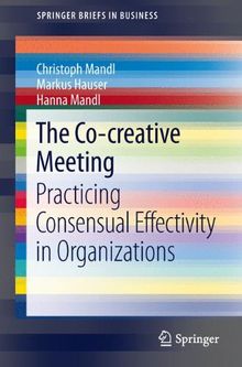 The Co-creative Meeting: Practicing Consensual Effectivity in Organizations (SpringerBriefs in Business)