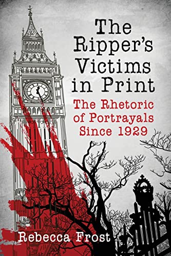 The Ripper's Victims in Print: The Rhetoric of Portrayals Since 1929