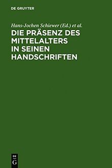 Die Präsenz des Mittelalters in seinen Handschriften: Ergebnisse der Berliner Tagung in der Staatsbibliothek zu Berlin - Preußischer Kulturbesitz, 6.-8. April 2000