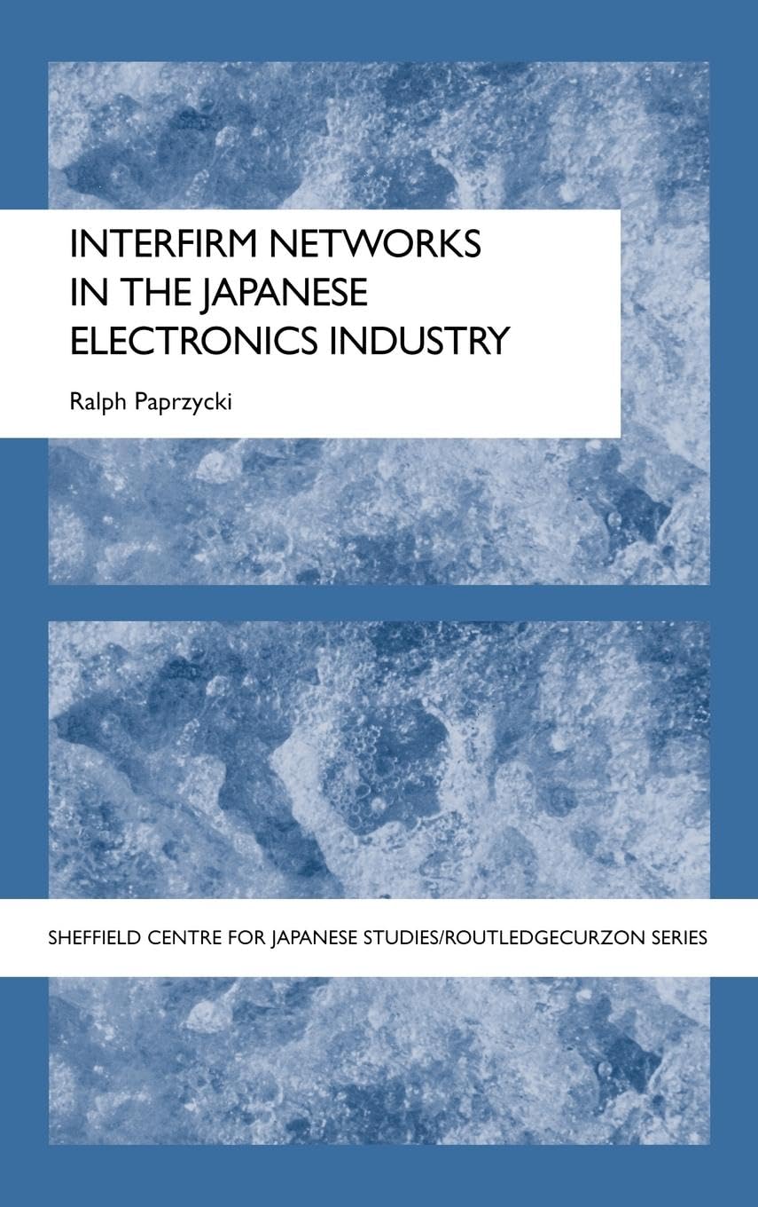 Interfirm Networks in the Japanese Electronics Industry: Adapting to survive in the global electronics industry (Sheffield Centre for Japanese Studies/RoutledgeCurzon)